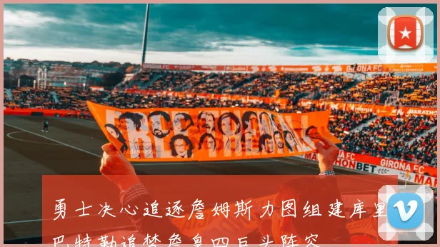 勇士决心追逐詹姆斯力图组建库里巴特勒追梦詹皇四巨头阵容