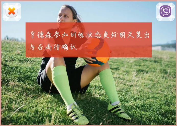 亨德森参加训练状态良好明天复出与否尚待确认